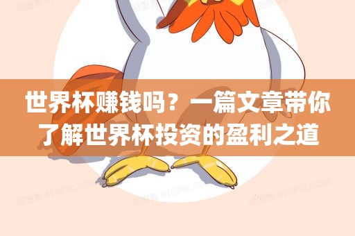 世界杯赚钱吗？一眉山市正发家政服务有限公司篇文章带你了解世界杯投资的盈利之道