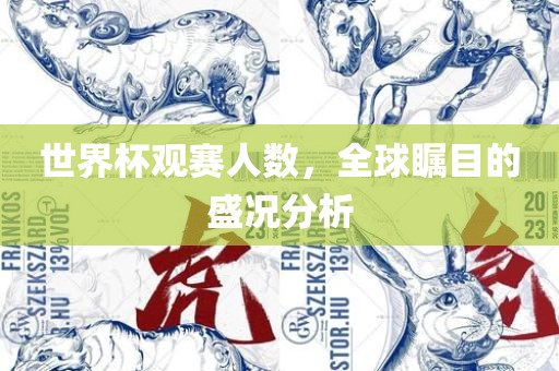世界杯观赛人数，全球瞩目的盛况分眉山市正发家政服务有限公司析