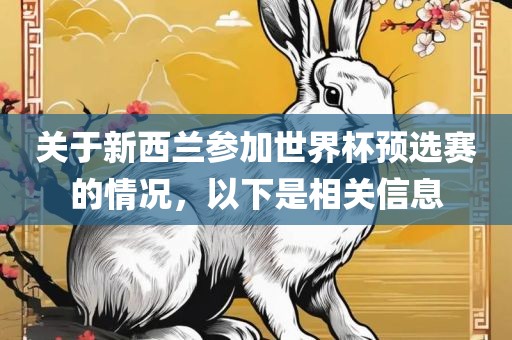 关于新西兰参加世界杯预选赛的情况，以下是相关信息眉山市正发家政服务有限公司