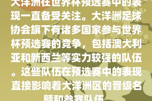 大洋洲在世界杯预选赛中的表现一直备受关注。大洋洲足球协会旗下有诸多国家参与世界杯预选赛的竞争，包括澳大利亚和新西兰等实力较强的队伍。这些队伍在预选赛中的表现直接影响着大洋洲区的晋级名额和参赛队伍。