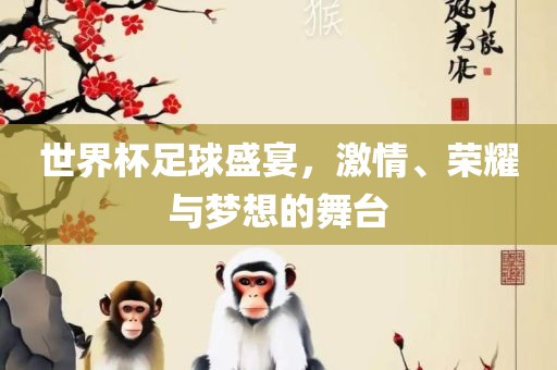 世界杯足球盛宴，激情、荣耀与梦想的舞台眉山市正发家政服务有限公司