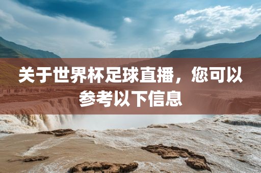 关于世界杯足球直播，您可以参考以下信息
