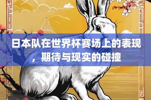 日本队在世界杯赛场上的表现，期待与现实的碰撞