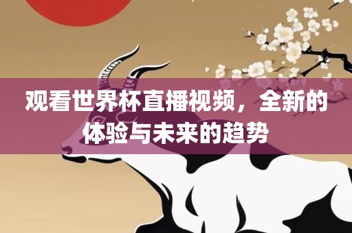 观看世界杯直播视频，全新的体验与未来的趋势