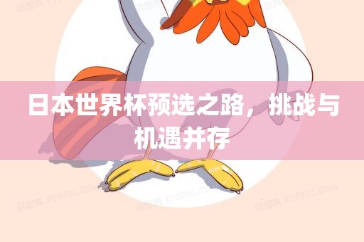 日本世界杯预选之路，挑战与机遇并存眉山市正发家政服务有限公司