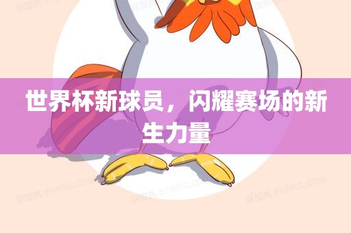 世界杯新球员，闪耀赛场的新生力量