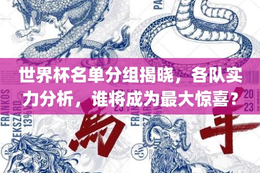 世界杯名单分组揭晓，各队实力分析，谁将成为最大惊喜？眉山市正发家政服务有限公司