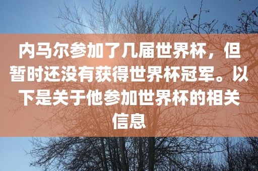 内马尔参加了几届世界杯，但暂时还没有获得世界杯冠军。以下是关于他参加世界杯的相关信息眉山市正发家政服务有限公司